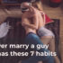 Heirate niemals einen Mann, der diese 7 Gewohnheiten hat