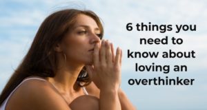 6 Dinge, die Sie wissen müssen, um einen Überdenker zu lieben