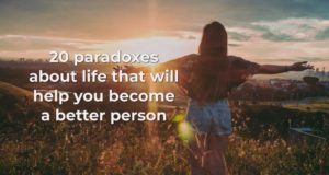 20 Paradoxe über das Leben, die Ihnen helfen, ein besserer Mensch zu werden